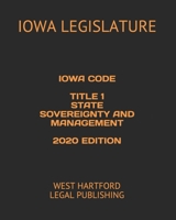 Iowa Code Title 1 State Sovereignty and Management 2020 Edition: West Hartford Legal Publishing B083XVGSRS Book Cover