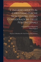 L' Inferno Aperto Al Christiano Perche Non V'entri, Overo Considerazioni Delle Pene Infernali: Proposte, E Distribute Per Tutti I Giorni Della Settimana 1022250930 Book Cover