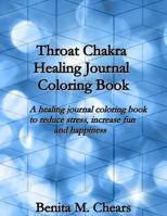 Throat Chakra Healing Journal Coloring Book: A Healing Journal and Coloring Book to Reduce Stress, Increase Fun and Happiness 1718763190 Book Cover