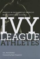 Ivy League Athletes: Profiles in Excellence at America's Most Competitive Schools 1555537901 Book Cover