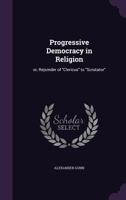 Progressive Democracy in Religion: Or, Rejoinder of Clericus to Scrutator 1359455388 Book Cover
