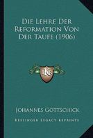 Die Lehre Der Reformation Von Der Taufe (1906) 1166696588 Book Cover