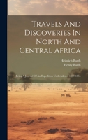 Travels And Discoveries In North And Central Africa: Being A Journal Of An Expedition Undertaken... 1849-1855 1020429607 Book Cover