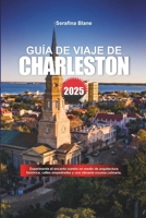 GUÍA DE VIAJE DE CHARLESTON 2025: Experimente el encanto sureño en medio de arquitectura histórica, calles empedradas y una vibrante escena culinaria. (Spanish Edition) B0F4XYW6W8 Book Cover