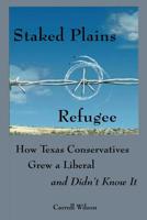 Staked Plains Refugee: How Texas Conservatives Grew a Liberal and Didn't Know It 1942956703 Book Cover