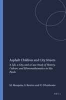 Asphalt Children and City Streets: A Life, a City, and a Case Study of History, Culture, and Ethnomathematics in Sao Paulo 9460916317 Book Cover