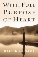 With Full Purpose of Heart: Collection of Messages by Dallin H. Oaks 1570089345 Book Cover