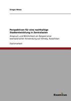 Perspektiven für eine nachhaltige Stadtentwicklung in Zentralasien: Anspruch und Wirklichkeit am Beispiel einer exemplarischen Anwendung auf Almaty, Kasachstan 3869431474 Book Cover