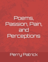 Poems, Passion, Pain, and Perceptions B0B4B6ZCP6 Book Cover