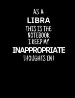 As a Libra This is the Notebook I Keep My Inappropriate Thoughts In!: Funny Zodiac Libra sign notebook / journal novelty astrology gift for men, women, boys, and girls 1712310534 Book Cover