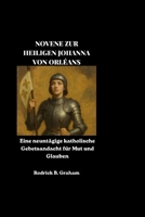 NOVENE ZUR HEILIGEN JOHANNA VON ORLÉANS: Eine neuntägige katholische Gebetsandacht für Mut und Glauben (German Edition) B0H2CQGSNF Book Cover