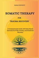 Somatic Therapy for Trauma Recovery: A Compassionate Guide with Body-Based Exercises for PTSD, Anxiety, and Emotional Recovery B0F2ZF6PCV Book Cover