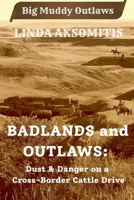 Badlands and Outlaws: Dust & Danger on a Cross-Border Cattle Drive (Big Muddy Outlaws) 1996874063 Book Cover