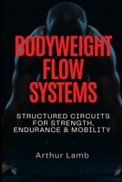 Bodyweight Flow Systems: Structured Circuits for Strength, Endurance & Mobility B0FX8DX725 Book Cover