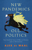 New Pandemics, Old Politics: Two Hundred Years of War on Disease and Its Alternatives 1509547800 Book Cover