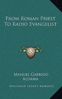 From Roman Priest To Radio Evangelist 1432591509 Book Cover