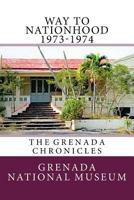 Way to Nationhood 1973-1974: The Grenada Chronicles 1517289920 Book Cover