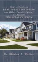How to Combine REAL ESTATE INVESTING and Other People's Money To Acquire FINANCIAL FREEDOM 1434358402 Book Cover