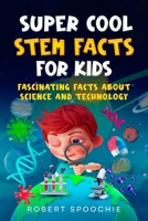 Super Cool STEM Facts for Kids: Fascinating facts about science and technology B0GR9KK8LQ Book Cover