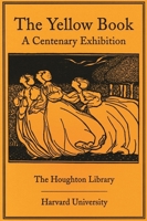 The Yellow Book: A Centenary Exhibition (Houghton Library Publications) 091463013X Book Cover