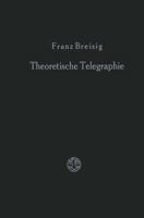 Theoretische Telegraphie: Eine Anwendung Der Maxwellschen Elektrodynamik Auf Vorgange in Leitungen Und Schaltungen 366300824X Book Cover