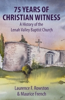 75 Years of Christian Witness: A HISTORY OF THE LENAH VALLEY BAPTIST CHURCH, HOBART, TASMANIA 0959012265 Book Cover
