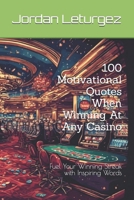 100 Motivational Quotes When Winning At Any Casino: Fuel Your Winning Streak with Inspiring Words B0FJYFX61Z Book Cover