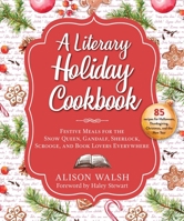 A Literary Holiday Cookbook: Festive Meals for the Snow Queen, Gandalf, Sherlock, Scrooge, and Book Lovers Everywhere 1510754962 Book Cover
