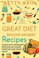 Great Diet Busting Dessert Recipes: Along with Wonderful Articles on Humor, Medicine and Travel 1539118886 Book Cover