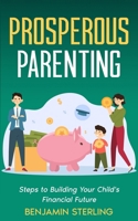 Prosperous Parenting: Steps to Building Your Child's Financial Future B0CR1YS4TY Book Cover