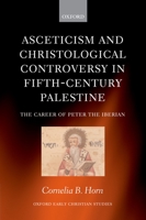 Asceticism and Christological Controversy in Fifth-Century Palestine: The Career of Peter the Iberian (Oxford Early Christian Studies) 0199277532 Book Cover