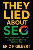 They Lied About SEO: What Google Won't Tell You About Getting Found Without Ads 1968365028 Book Cover