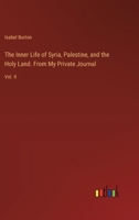 The Inner Life of Syria, Palestine, and the Holy Land. From My Private Journal: Vol. II 3385387531 Book Cover