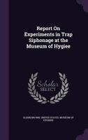 Report on Experiments in Trap Siphonage at the Museum of Hygiee 1359279032 Book Cover