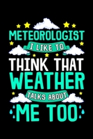 Meteorologist I Like To Think That Weather Talks About Me Too: Meteorologist I Like To Think That Weather Talks About Me Blank Composition Notebook for Journaling & Writing (120 Lined Pages, 6" x 9") 1710486244 Book Cover