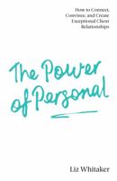 The Power of Personal: How to Connect, Convince, and Create Exceptional Client Relationships 1781333556 Book Cover