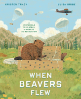 When Beavers Flew: An Incredible True Story of Rescue and Relocation 059364753X Book Cover