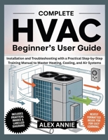 Complete HVAC Beginner’s User Guide: Installation and Troubleshooting with a Practical Step-by-Step Training Manual to Master Heating, Cooling, and Air Systems B0FNCZTFSF Book Cover