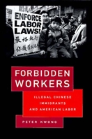 Forbidden Workers: Illegal Chinese Immigrants and American Labor 156584355X Book Cover