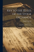 Key to the Rules of the Stock Exchange: Embodying a Full Exposition 1022070517 Book Cover