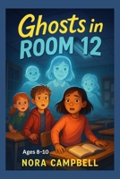 Ghosts in Room 12: A spooky mystery for kids ages 8–10! B0FTZMTJ4X Book Cover