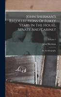 John Sherman's Recollections of Forty Years in the House, Senate and Cabinet: An Autobiography; Volume 01 151214441X Book Cover