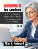 Windows 11 for Seniors: A Simple Step-by-Step Guide to Email, Internet, Apps, and Online Safety B0H2SBL7TN Book Cover