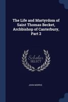 The Life and Martyrdom of Sain Thomas Becket, Archbishop of Canterbury 1022827863 Book Cover
