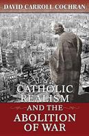 Catholic Realism and the Abolition of War 1626980748 Book Cover