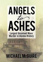 Angels to Ashes: Largest Unsolved Mass Murder in Alaska History 1452038252 Book Cover