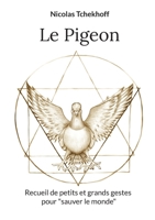 Le Pigeon: Recueil de petits et grands gestes pour "sauver le monde" (French Edition) 2322486957 Book Cover