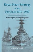 Royal Navy Strategy in the Far East, 1919-1939: Preparing for War against Japan (Cass Series--Naval Policy and History, 22) 0415407753 Book Cover