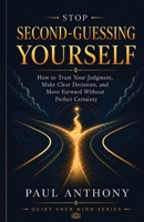 Stop Second-Guessing Yourself: How to Trust Your Mind and Move Forward with Confidence B0GV9J3MZF Book Cover