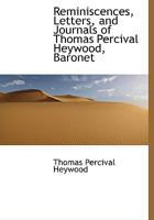 Reminiscences, Letters, and Journals of Thomas Percival Heywood, Baronet 1165683393 Book Cover